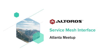 Service Mesh Interface
Atlanta Meetup
 
