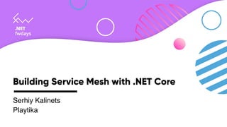 Building Service Mesh with .NET Core
Serhiy Kalinets
Playtika
 