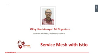 PAGE1
DEVOPS INDONESIA
Solutions Architect, Indonesia, Red Hat
Okky Hendriansyah Tri Firgantoro
Service Mesh with Istio
 