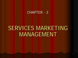 CHAPTER - 3



SERVICES MARKETING
   MANAGEMENT


                     1
 