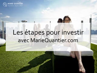 Les étapes pour investir
avec MarieQuantier.com
 