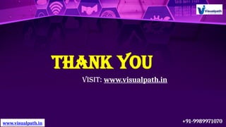 Thank You
Visit: www.visualpath.in
www.visualpath.in +91-9989971070
 