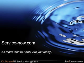 Service-now.com   All roads lead to SaaS. Are you ready? 