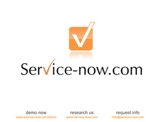 demo now
www.service-now.com/demo
research us
www.service-now.com
request info
info@service-now.com
 