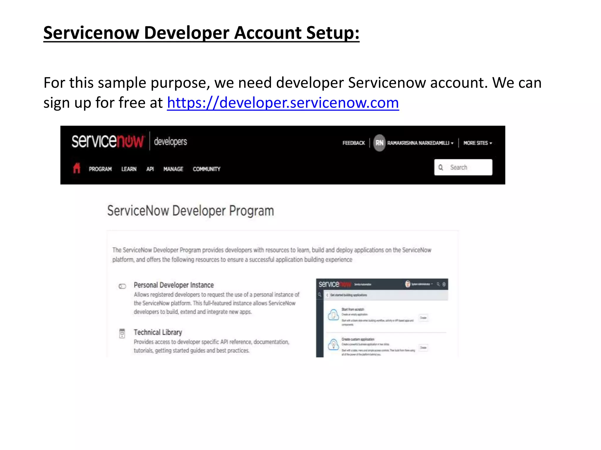 Servicenow Developer Account Setup:
For this sample purpose, we need developer Servicenow account. We can
sign up for free at https://developer.servicenow.com
 