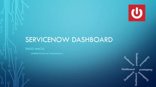 SERVICENOW DASHBOARD
TIAGO MACUL
Dashboard
Dashboard
Dashboard
Dashboard
LINKEDIN.COM/IN/TIAGOMACUL/
 