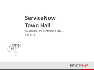ServiceNow
Town Hall
Prepared for the Central Ohio SNUG
July 2013
 