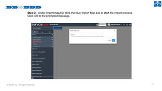 © Micello Inc., All Rights Reserved.
Step 2: Under import map list, click the blue Import Map List to start the import process.
Click OK to the prompted message.
13
 