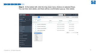 © Micello Inc., All Rights Reserved. 29
Step 2: At the bottom left, click the drop down menu Actions on selected Rows.
You can then click delete, and there will be a confirmation pop-up. Click delete.
 