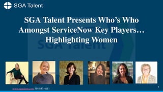 1
SGA Talent Presents Who’s Who
Amongst ServiceNow Key Players…
Highlighting Women
www.sgatalent.com 518 843-4611
 