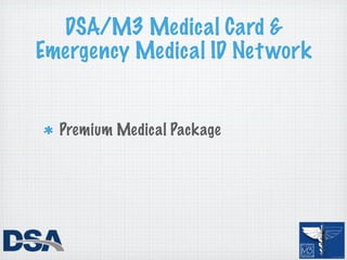 DSA/M3 Medical Card &
Emergency Medical ID Net work


  Premium Medical Package
 