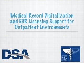 Medical Record Digitalization
and EHR Licensing Support for
  Outpatient Environments
 