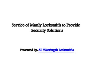 Service of Manly Locksmith to Provide
Security Solutions
Presented By: All Warringah Locksmiths
 