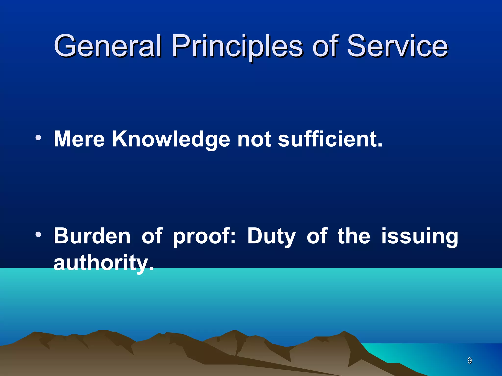 99
General Principles of ServiceGeneral Principles of Service
• Mere Knowledge not sufficient.
• Burden of proof: Duty of the issuing
authority.
 