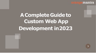 ACompleteGuideto
Custom Web App
Development in2023
 