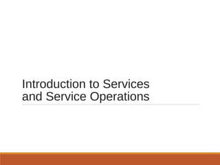 Introduction to Services
and Service Operations
 