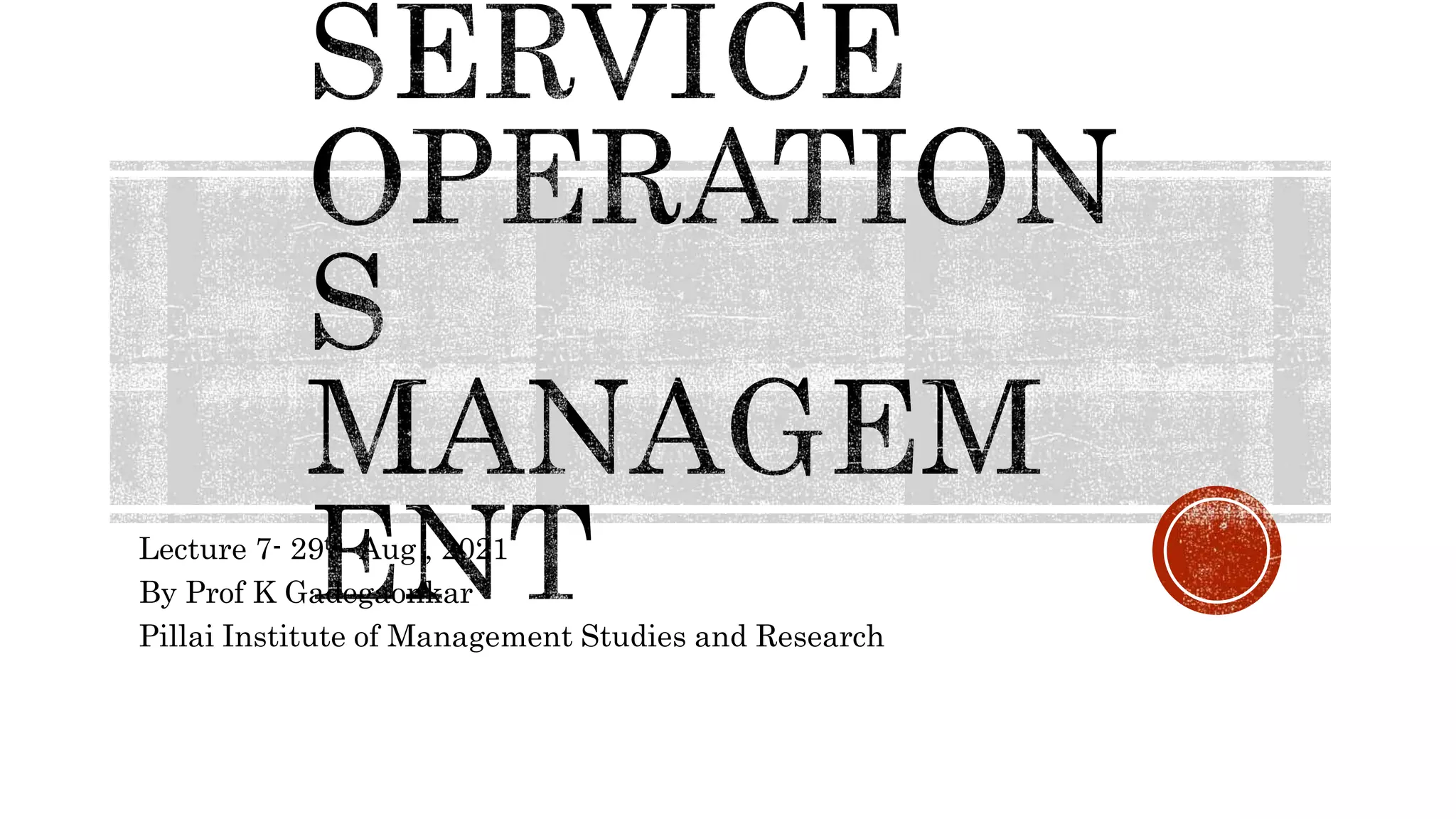 Lecture 7- 29th Aug , 2021
By Prof K Gadegaonkar
Pillai Institute of Management Studies and Research
 