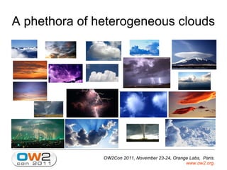 A phethora of heterogeneous clouds OW2Con 2011, November 23-24, Orange Labs,  Paris. www.ow2.org .   