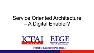 Service Oriented Architecture
– A Digital Enabler?
 