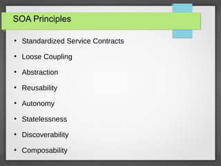SOA Principles
●
Standardized Service Contracts
●
Loose Coupling
●
Abstraction
●
Reusability
●
Autonomy
●
Statelessness
●
Discoverability
●
Composability
 