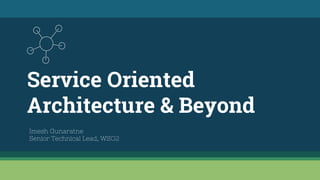 Service Oriented
Architecture & Beyond
Imesh Gunaratne
Senior Technical Lead, WSO2
 