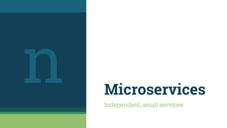 Microservices
Designing an application as a
collection of micro services
6
 