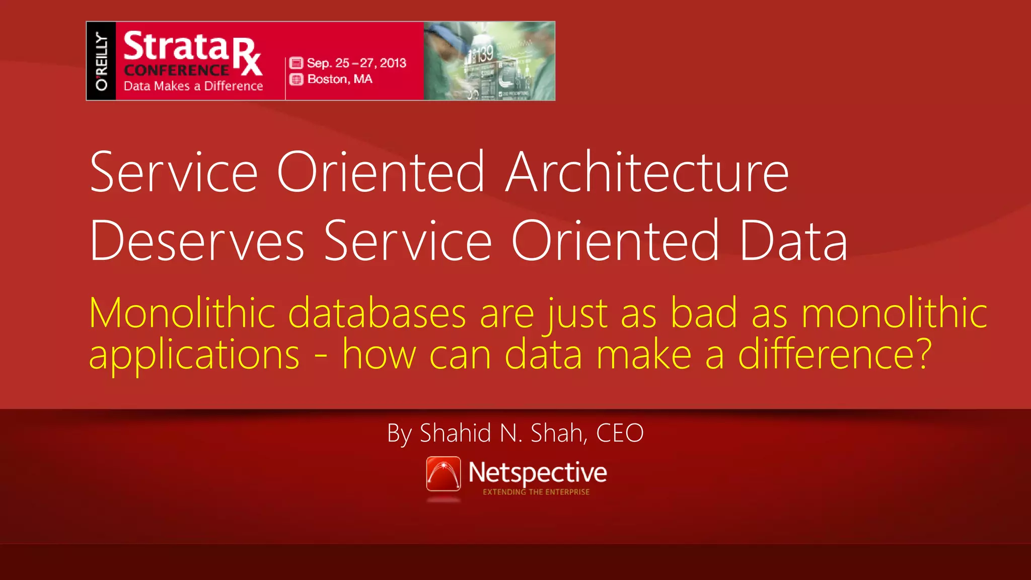 Service Oriented Architecture Deserves Service Oriented Data Monolithic databases are just as bad as monolithic applications - how can data make a difference? By Shahid N. Shah, CEO 