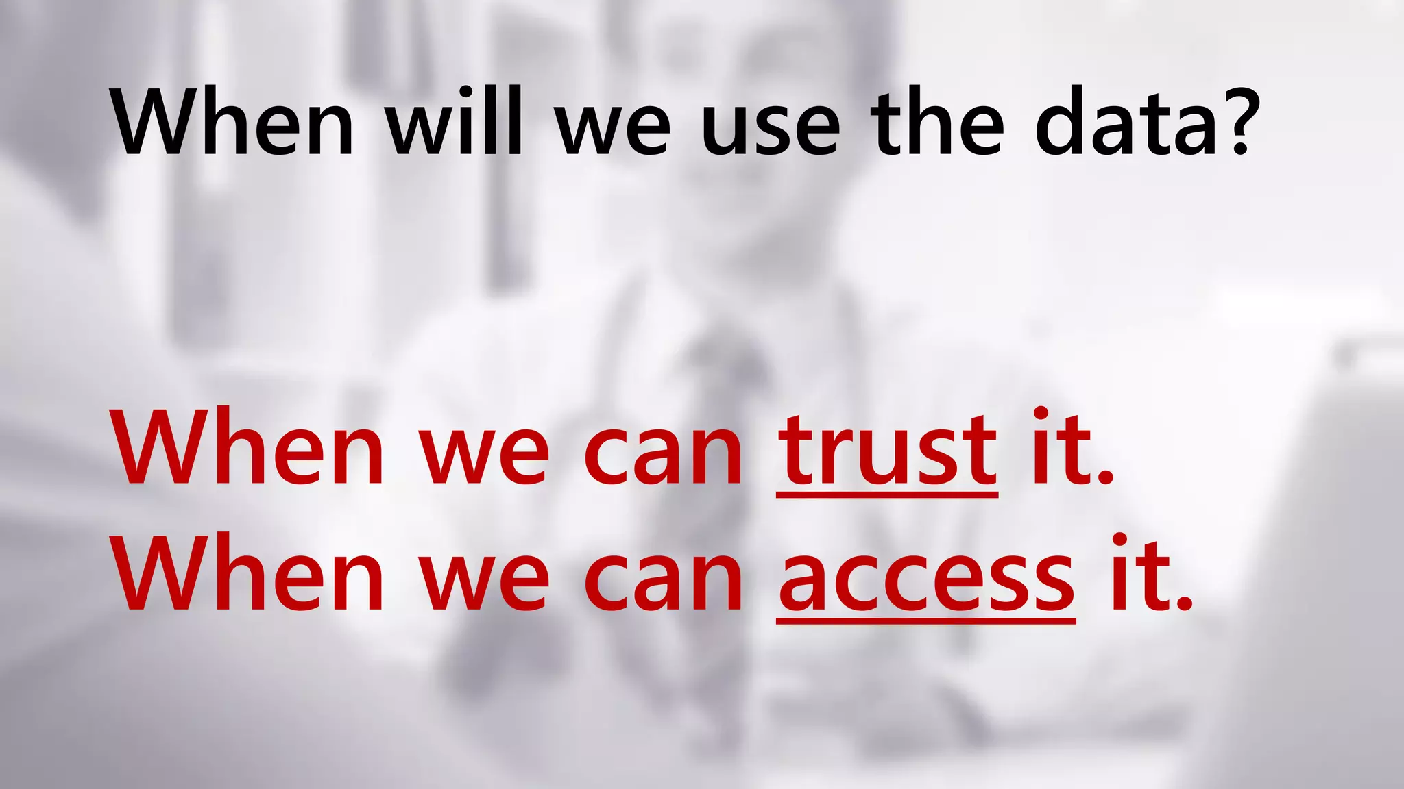 When will we use the data? When we can trust it. When we can access it. www.netspective.com 5 
