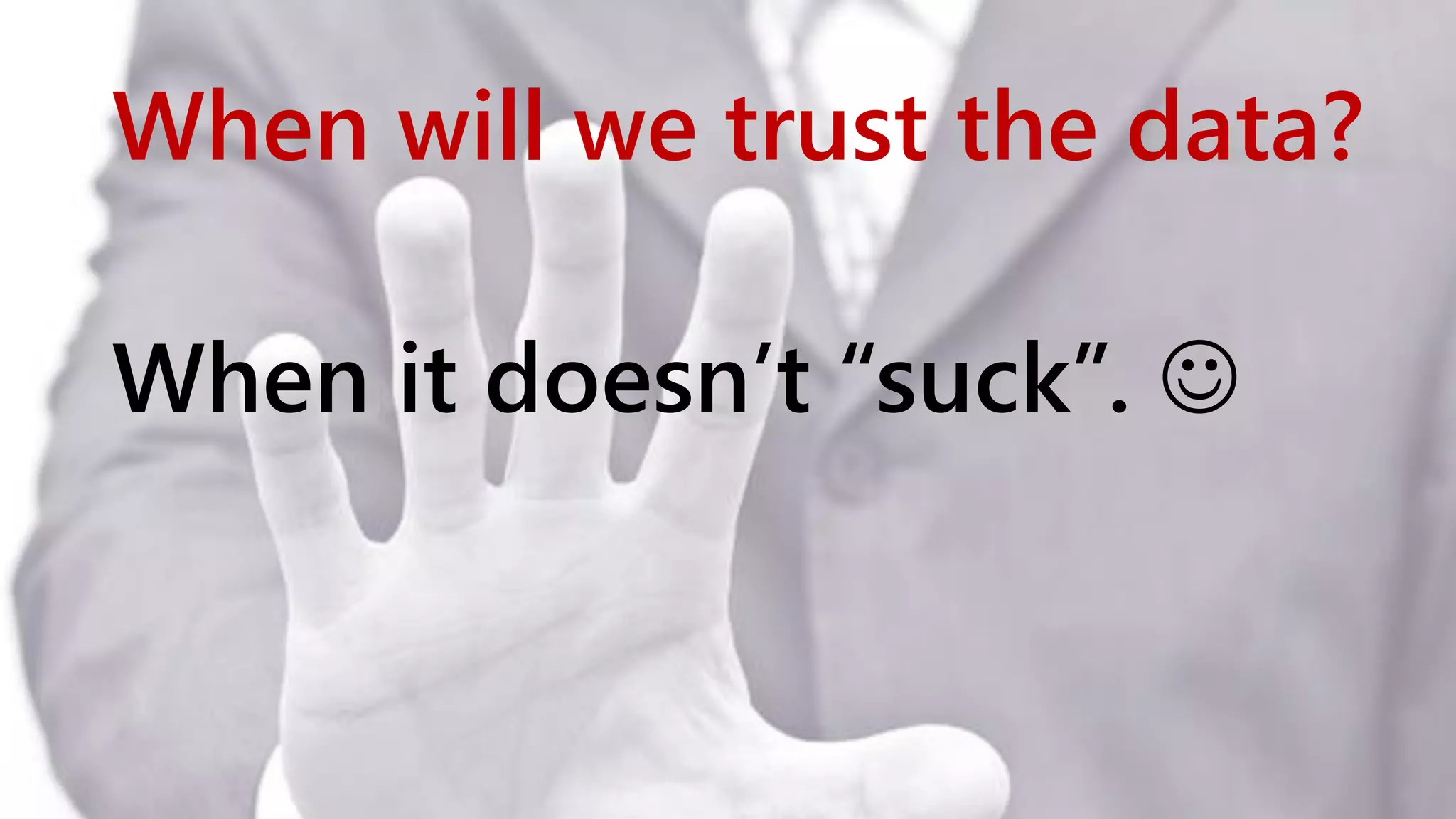 When will we trust the data? When it doesn’t “suck”.  www.netspective.com 6 
