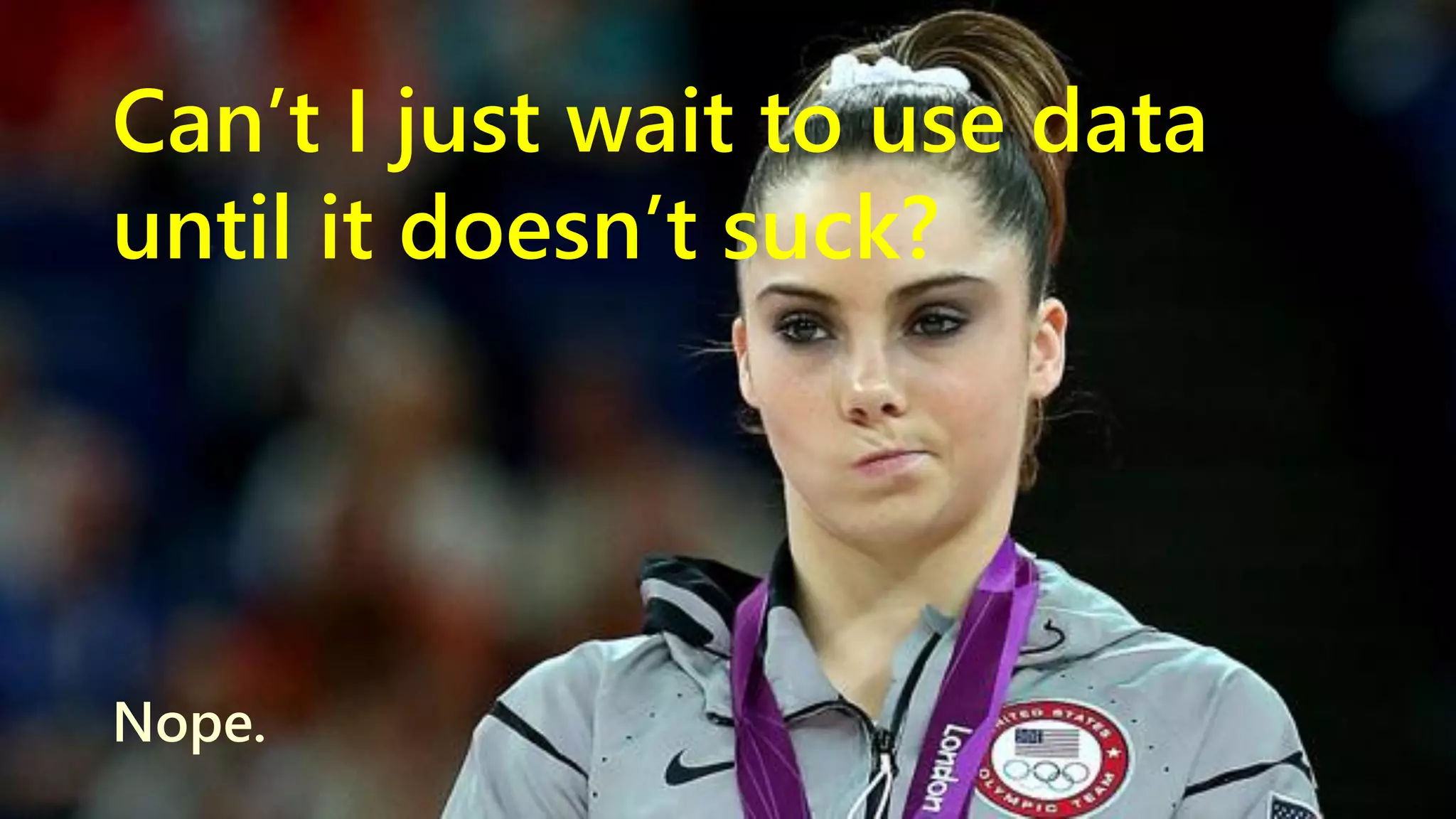 Can’t I just wait to use data until it doesn’t suck? Nope. www.netspective.com 8 