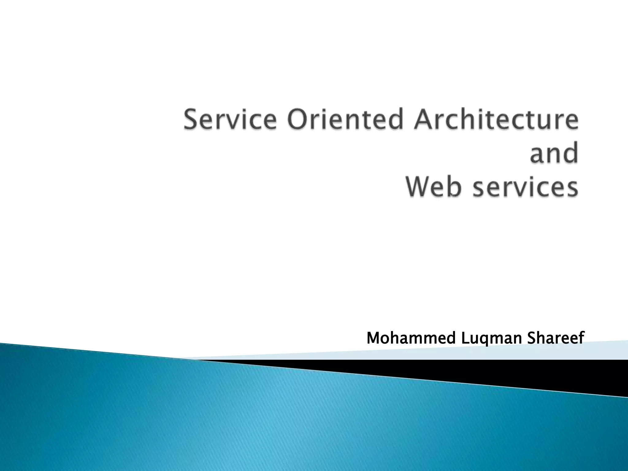 Service Oriented Architectureand Web servicesMohammed LuqmanShareef