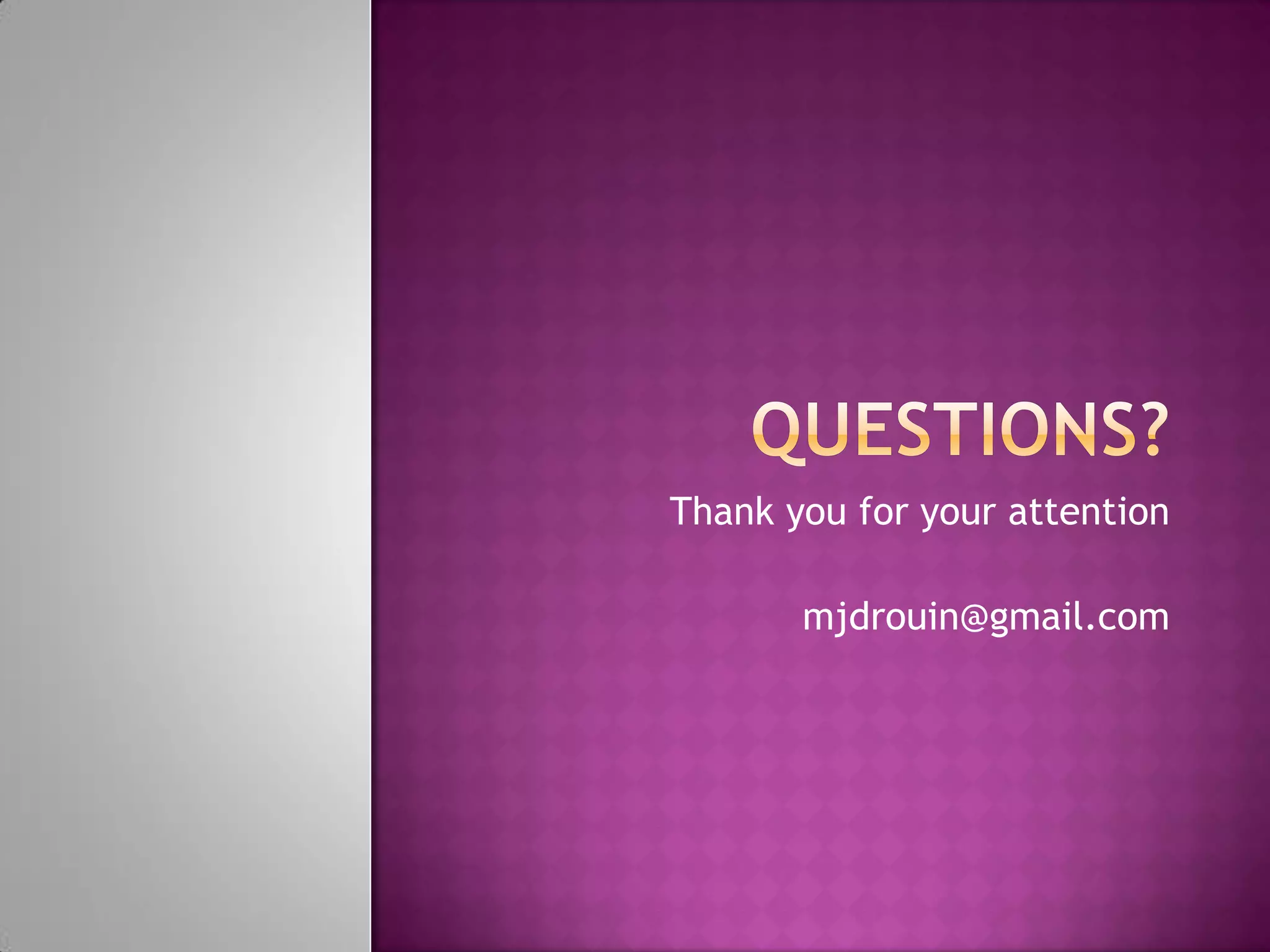 Thank you for your attention

       mjdrouin@gmail.com
 