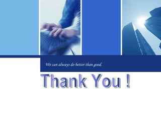 Click to edit company slogan . We can always do better than good. Thank You ! 
