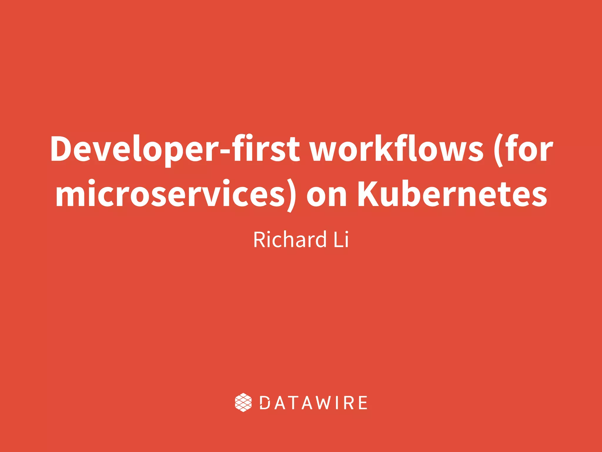 Developer-first workflows (for microservices) on Kubernetes Richard Li 