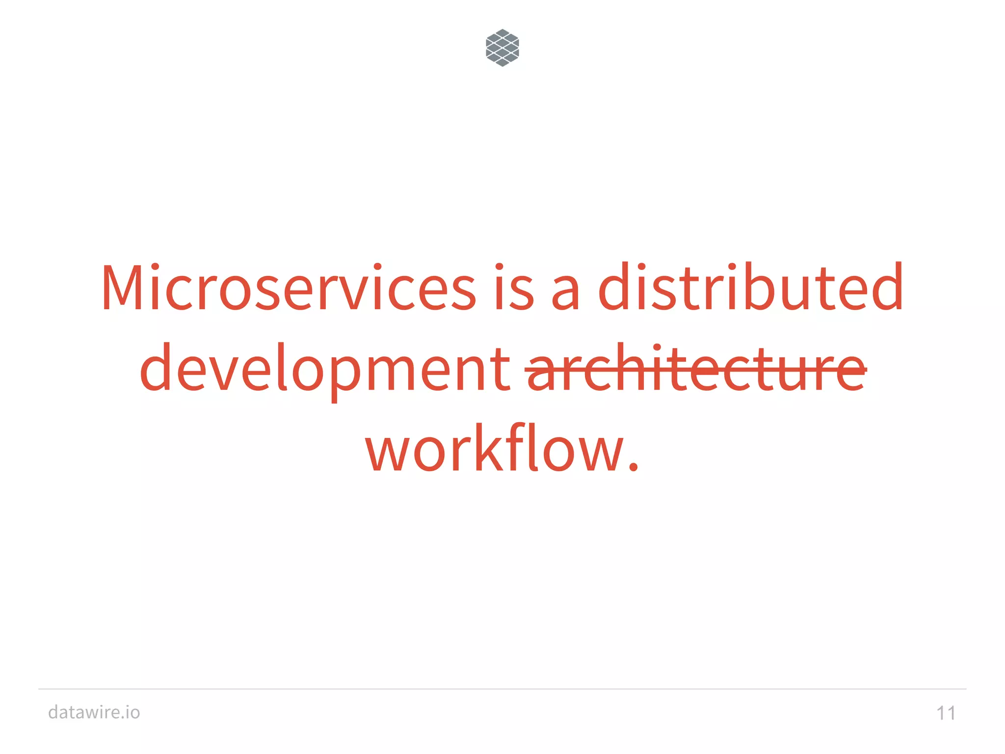 datawire.io Microservices is a distributed development architecture workflow. 11 