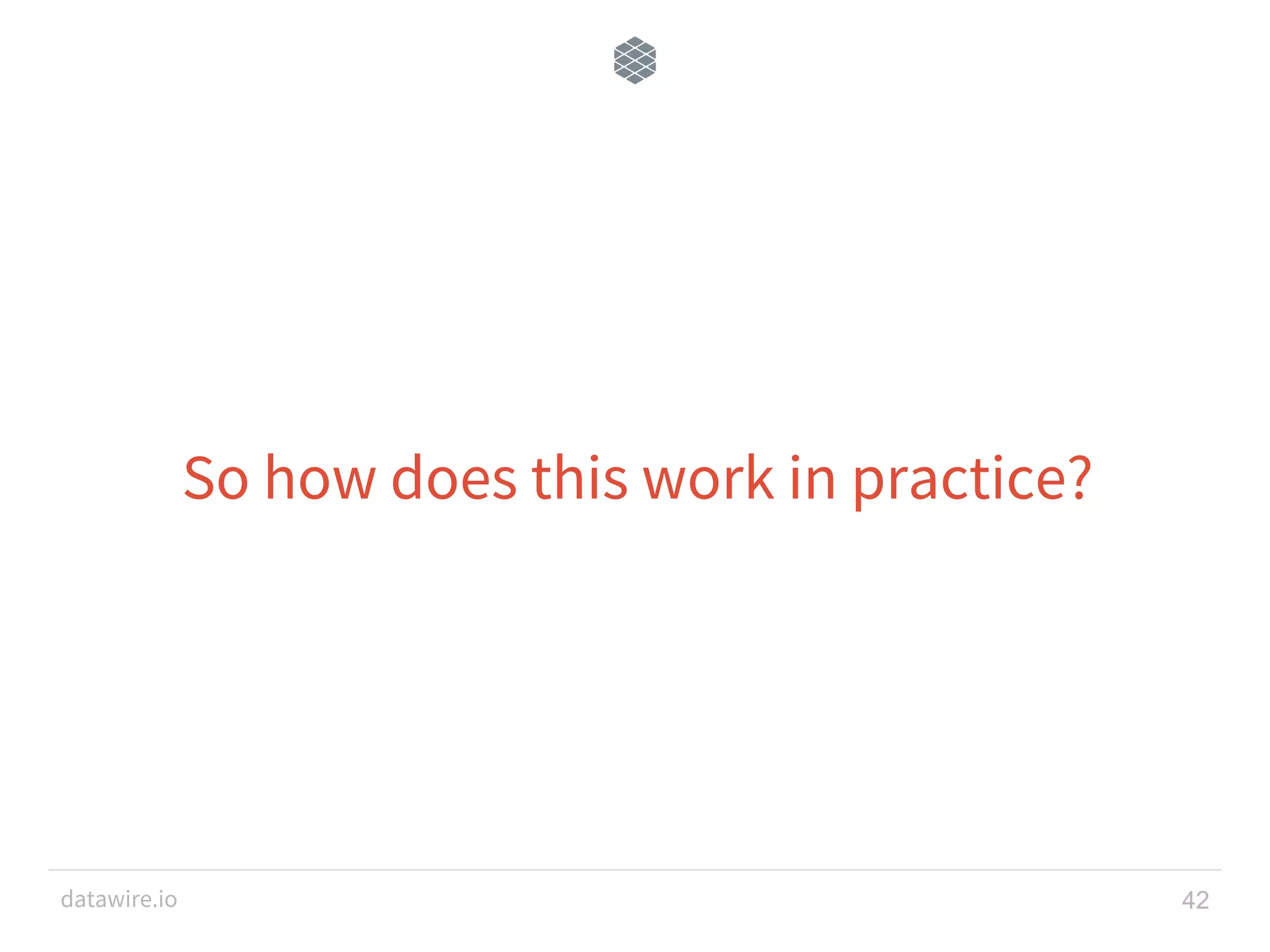 datawire.io So how does this work in practice? 42 