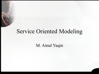Service Oriented Modeling
M. Ainul Yaqin
 