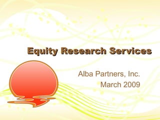 Equity Research Services Alba Partners, Inc. March 2009 