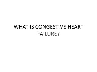 WHAT IS CONGESTIVE HEART
FAILURE?
 