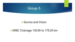 Group-5
Service and Vision
KRBC Chainage 130.00 to 179.20 km
 