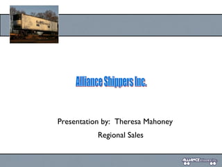 Presentation by:  Theresa Mahoney Regional Sales Alliance Shippers Inc. 