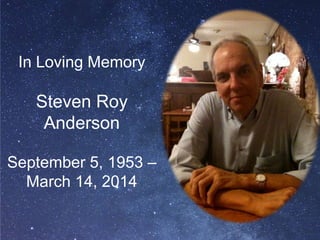 In Loving Memory
Steven Roy
Anderson
September 5, 1953 –
March 14, 2014
 