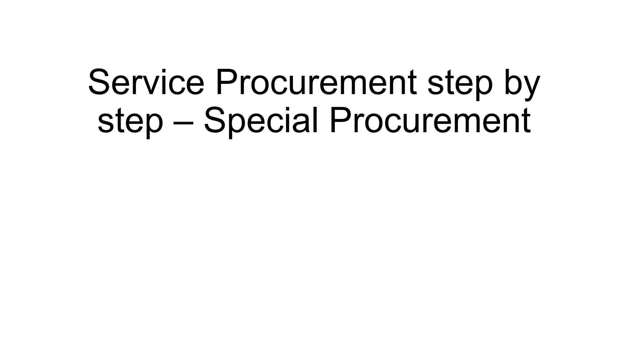 Service Procurement step by
step – Special Procurement
 