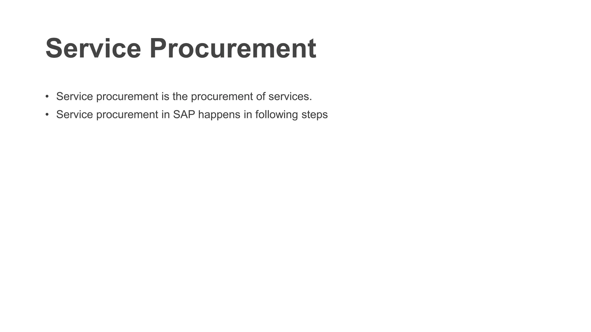 Service Procurement
• Service procurement is the procurement of services.
• Service procurement in SAP happens in following steps
 