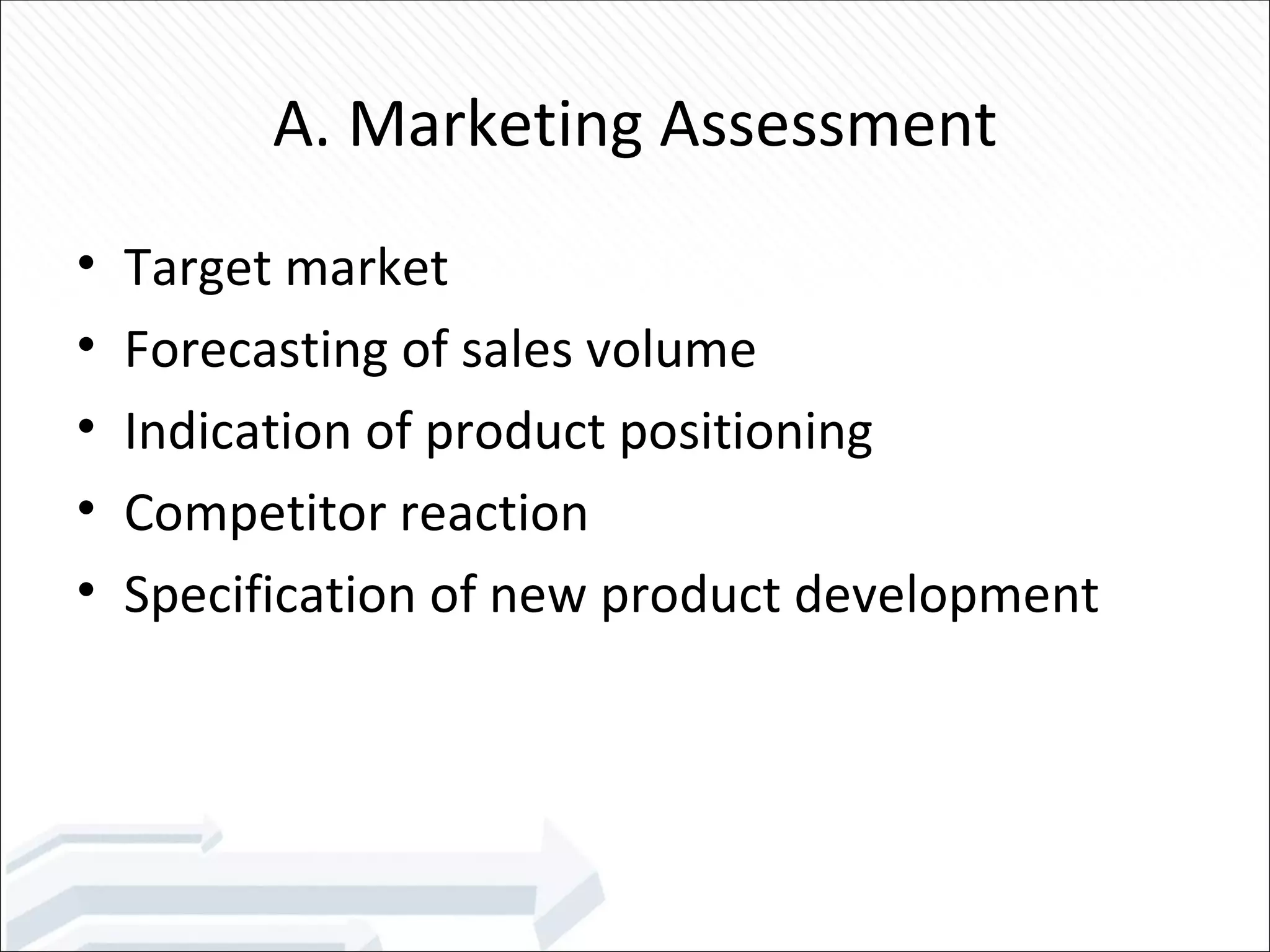 A. Marketing Assessment Target market Forecasting of sales volume Indication of product positioning Competitor reaction Specification of new product development 