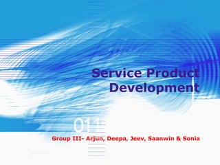 Service Product Development Group III- Arjun, Deepa, Jeev, Saanwin & Sonia 