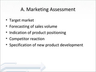A. Marketing Assessment Target market Forecasting of sales volume Indication of product positioning Competitor reaction Specification of new product development 