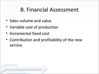 B. Financial Assessment Sales volume and value Variable cost of production Incremental fixed cost Contribution and profitability of the new service 