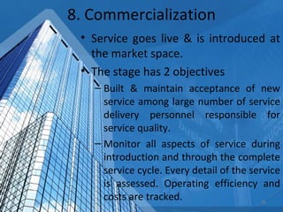 8. Commercialization <ul><li>Service goes live & is introduced at the market space. </li></ul><ul><li>The stage has 2 obje...