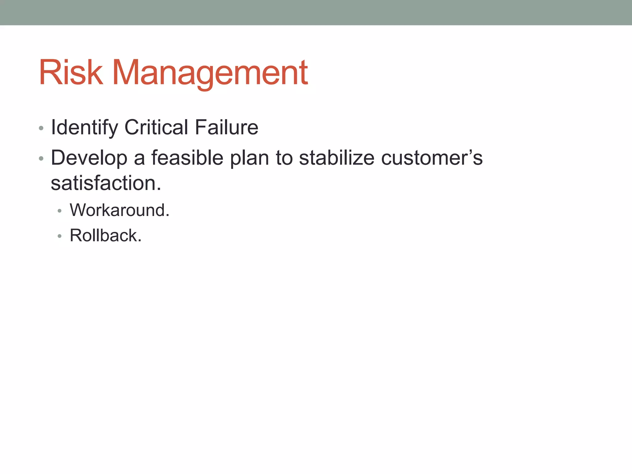 Risk Management
     • Identify Critical Failure
     • Develop a feasible plan to stabilize customer’s
       satisfaction.
        • Workaround.
        • Rollback.




             Confidential | Copyright 2012 Trend   3
12/24/2012                 Micro Inc.              3
 